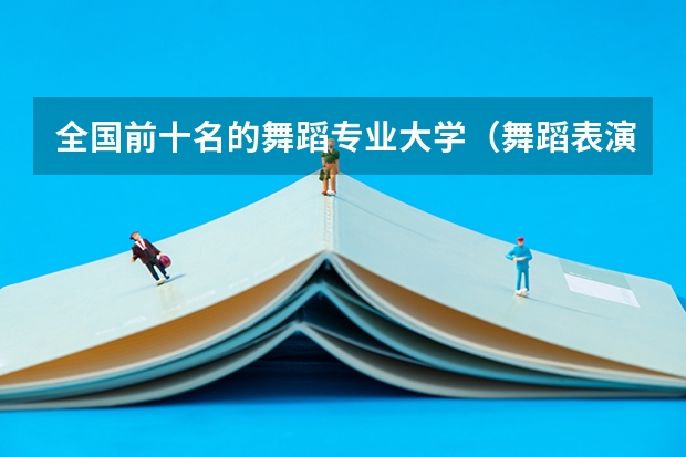 全国前十名的舞蹈专业大学（舞蹈表演专业大学排名）