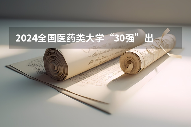 2024全国医药类大学“30强”出炉!协和稳居榜首,中国医大仅排第九(云南医学类本科院校排名)