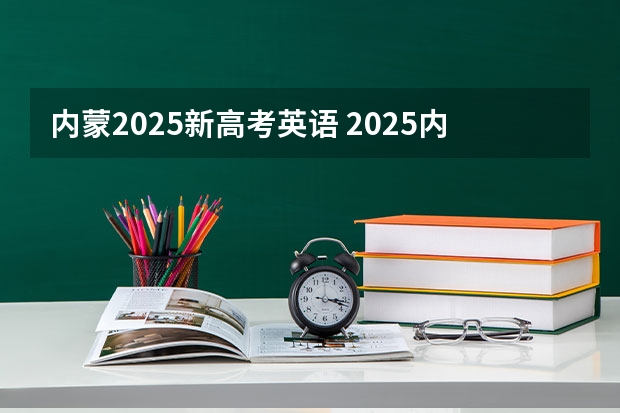 内蒙2025新高考英语 2025内蒙古高考是3+3还是3+1+2模式?