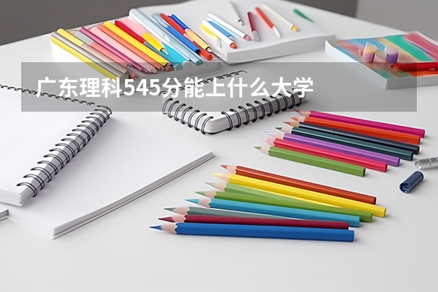 广东理科545分能上什么大学