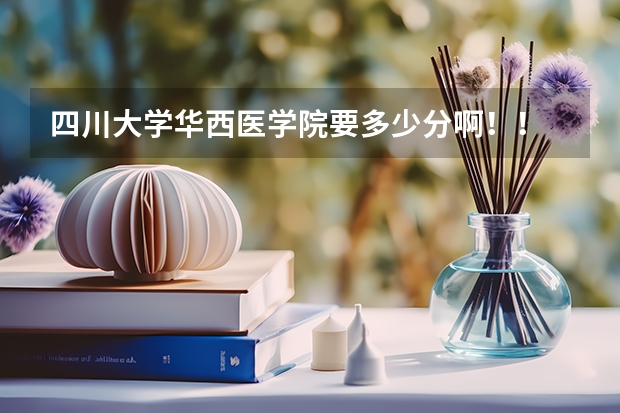 四川大学华西医学院要多少分啊!!