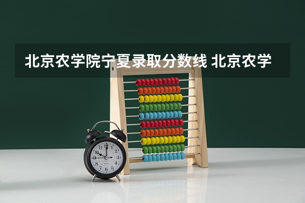 北京农学院宁夏录取分数线 北京农学院宁夏招生人数是多少