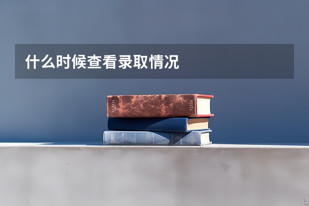什么时候查看录取情况