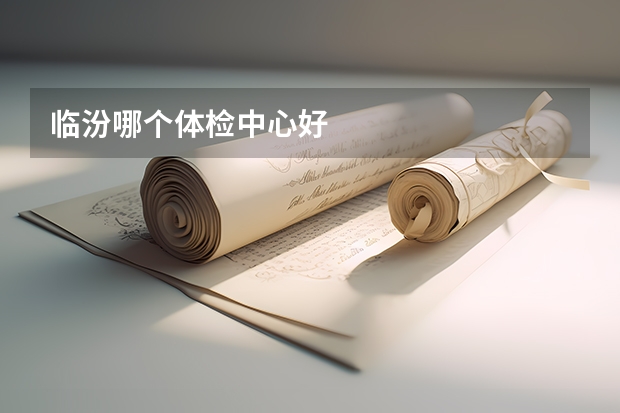 临汾哪个体检中心好
