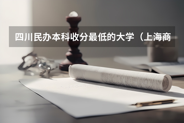 四川民办本科收分最低的大学（上海商学院录取分数线）