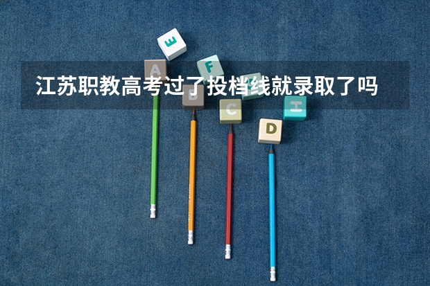 江苏职教高考过了投档线就录取了吗