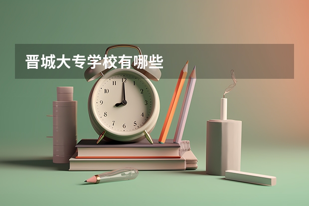 晋城大专学校有哪些