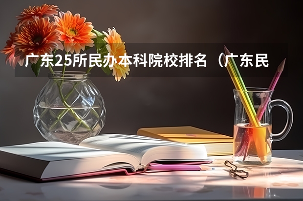 广东25所民办本科院校排名(广东民办大专排名)