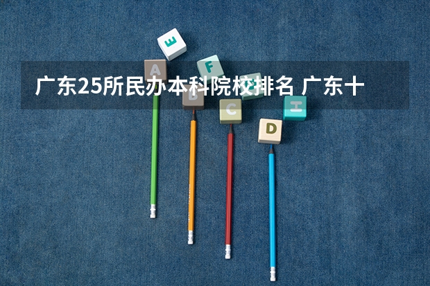 广东25所民办本科院校排名 广东十大民办大学排名是怎样?