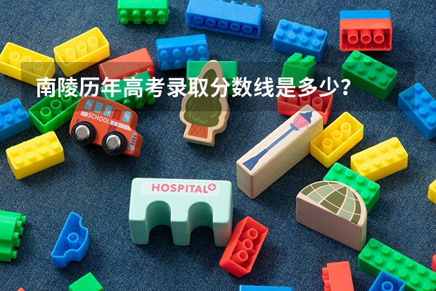 南陵历年高考录取分数线是多少?