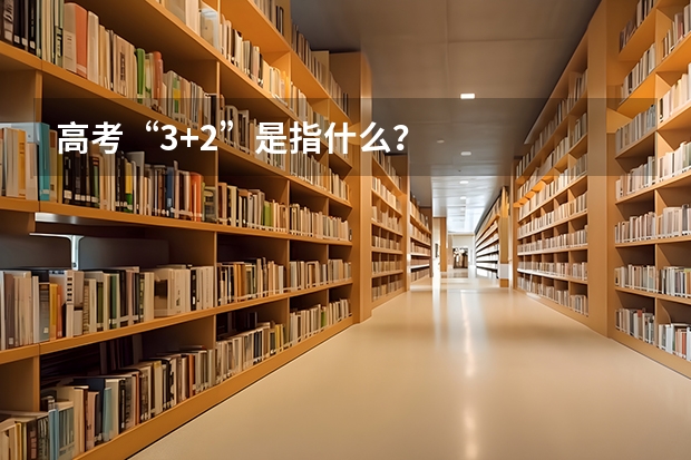 高考“3+2”是指什么？