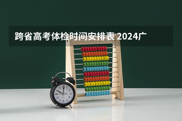 跨省高考体检时间安排表 2024广东高考体检时间安排
