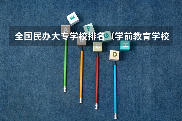 全国民办大专学校排名(学前教育学校大专排名)