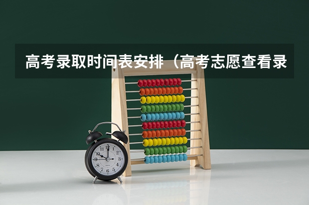 高考录取时间表安排(高考志愿查看录取时间)