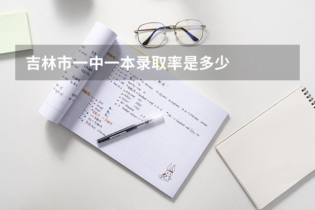 吉林市一中一本录取率是多少