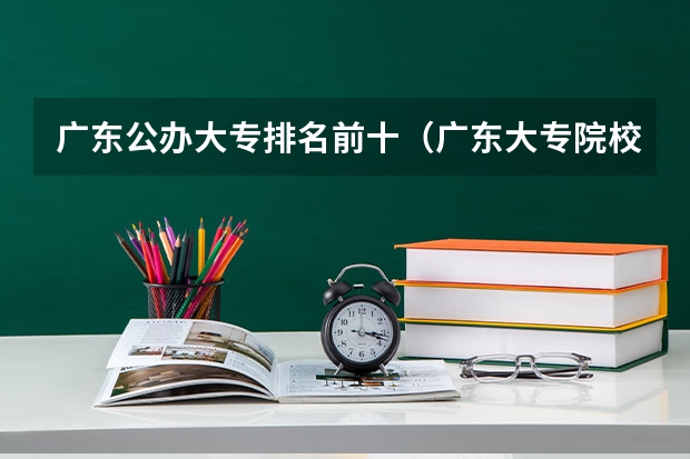 广东公办大专排名前十（广东大专院校排名）
