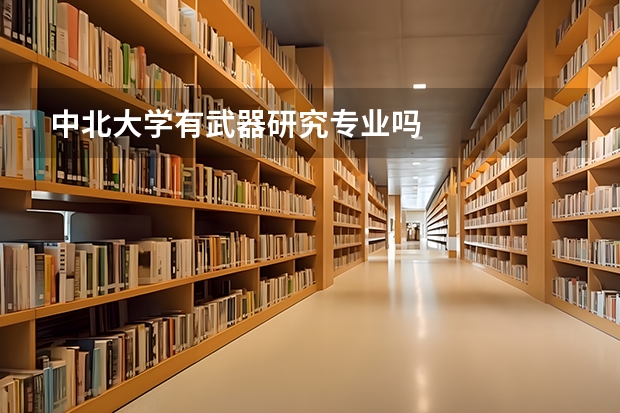 中北大学有武器研究专业吗