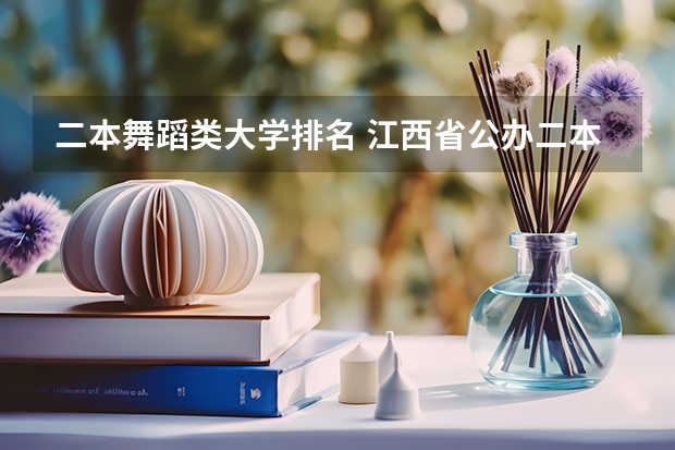 二本舞蹈类大学排名 江西省公办二本艺术类大学排名