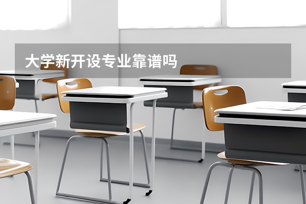 大学新开设专业靠谱吗