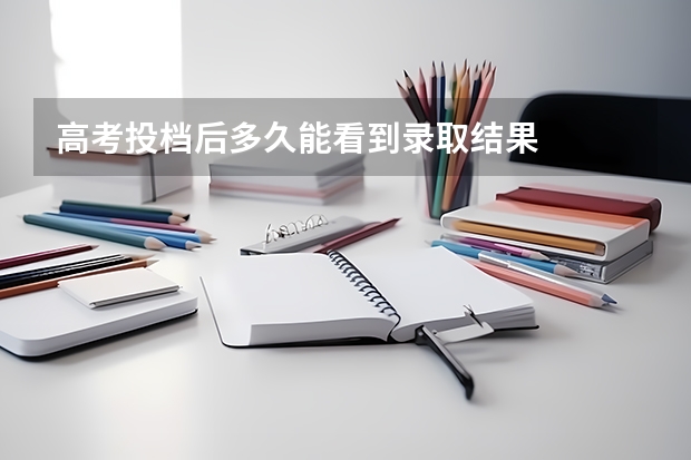 高考投档后多久能看到录取结果