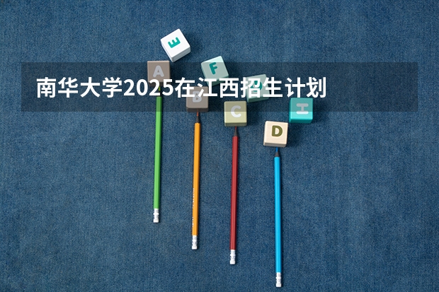 南华大学2025在江西招生计划