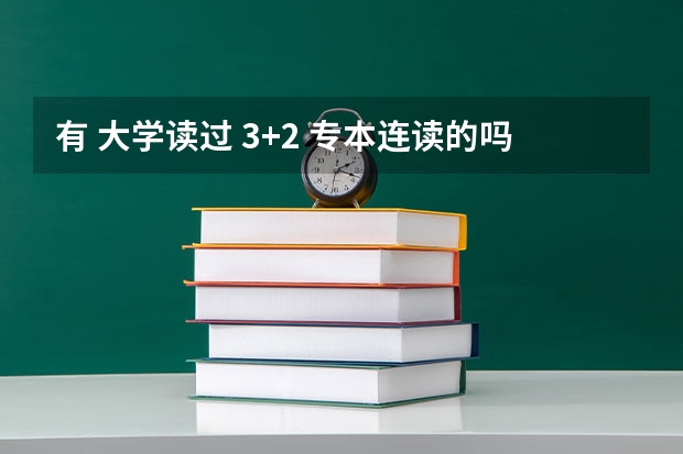 有 大学读过 3+2 专本连读的吗 考试难吗