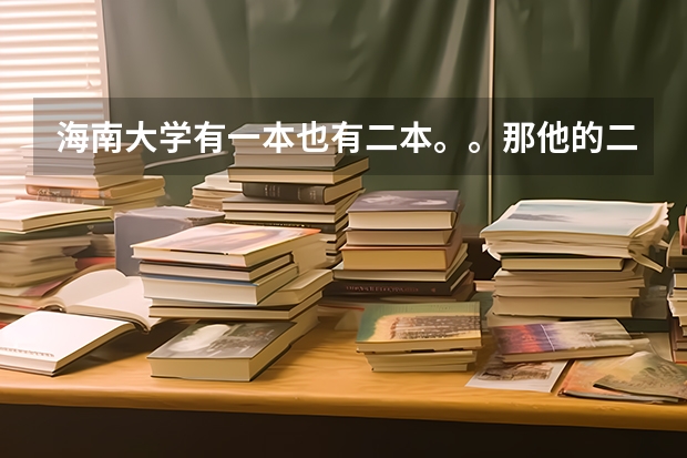 海南大学有一本也有二本。。那他的二本还是211吗？？还有海南大学为什么有二本啊？他不是一本吗？