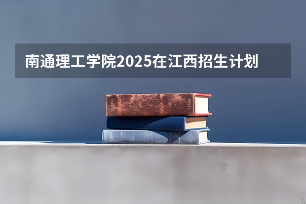 南通理工学院2025在江西招生计划