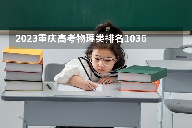 2023重庆高考物理类排名103635的考生报哪所大学 往年录取分数线