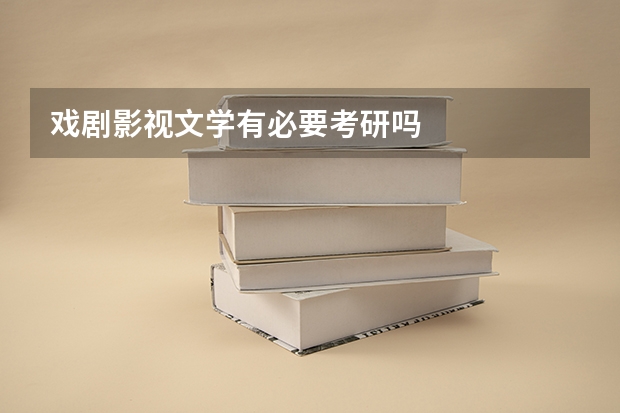 戏剧影视文学有必要考研吗