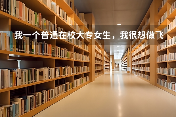 我一个普通在校大专女生,我很想做飞行员,怎么才能进民航学院呢?谢谢