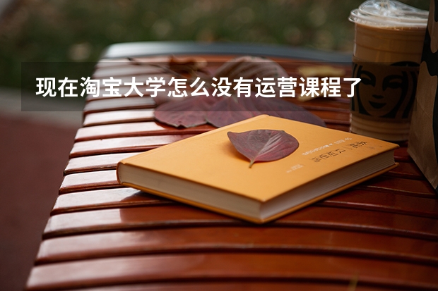 现在淘宝大学怎么没有运营课程了