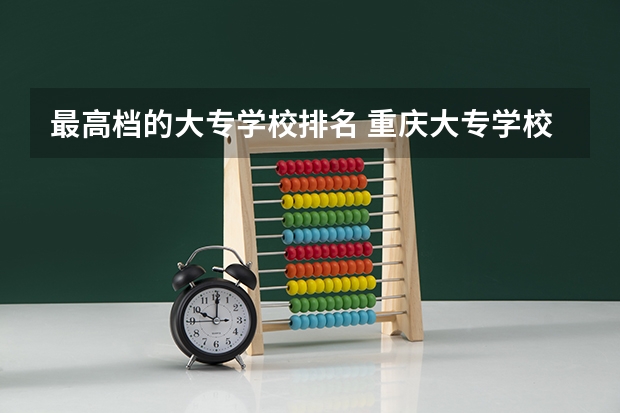 最高档的大专学校排名 重庆大专学校排名