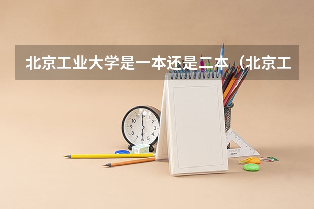 北京工业大学是一本还是二本（北京工业大学是一本还是二本）