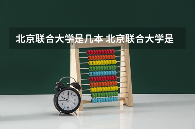 北京联合大学是几本 北京联合大学是一本大学吗