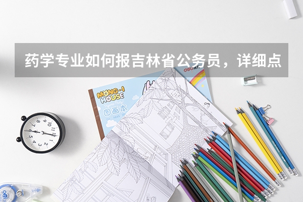 药学专业如何报吉林省公务员，详细点最佳~