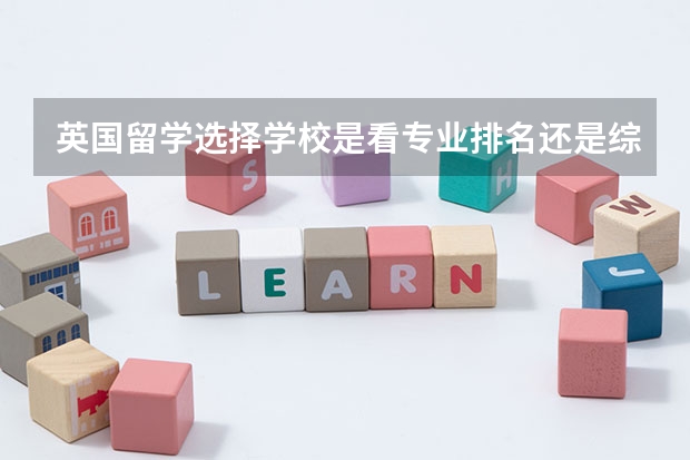 英国留学选择学校是看专业排名还是综合排名？ 谁是英国排名第三的大学？12所学校谁也不服谁