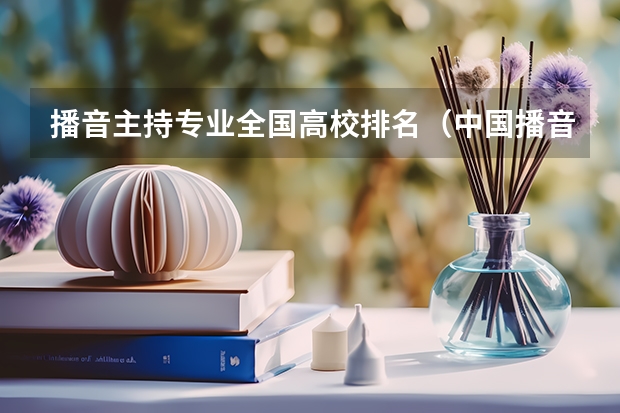 播音主持专业全国高校排名（中国播音主持专业十大名校）
