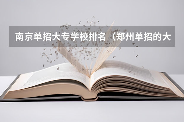 南京单招大专学校排名（郑州单招的大专排名）