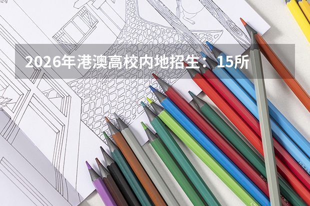 2026年港澳高校内地招生：15所香港高校+6所澳门高校报考指南
