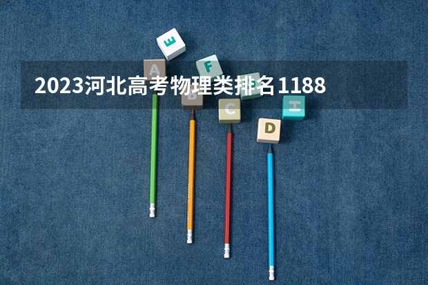 2023河北高考物理类排名11883的考生报哪所大学 往年录取分数线