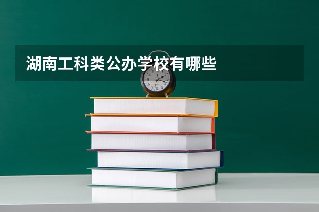 湖南工科类公办学校有哪些