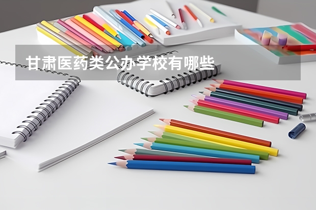 甘肃医药类公办学校有哪些