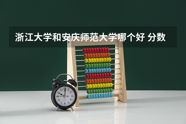 浙江大学和安庆师范大学哪个好 分数线对比
