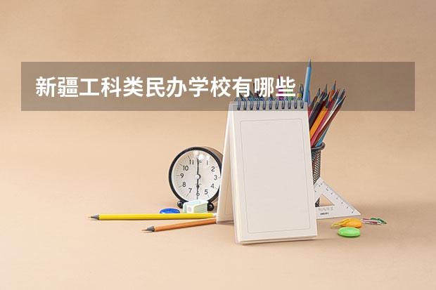 新疆工科类民办学校有哪些