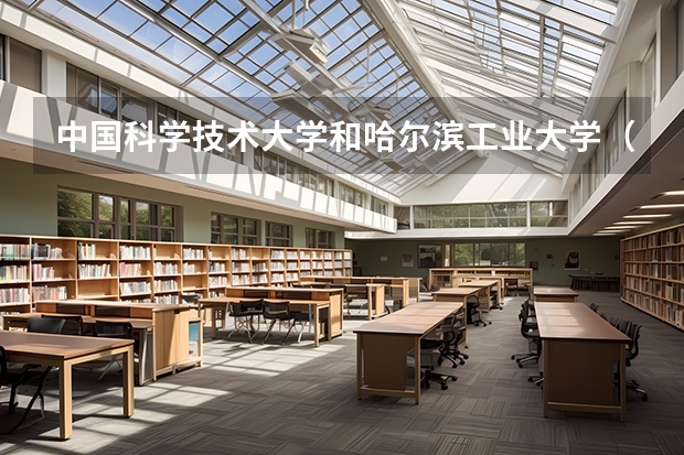 中国科学技术大学和哈尔滨工业大学（威海）哪个好 分数线对比