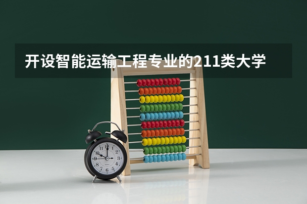 开设智能运输工程专业的211类大学详解