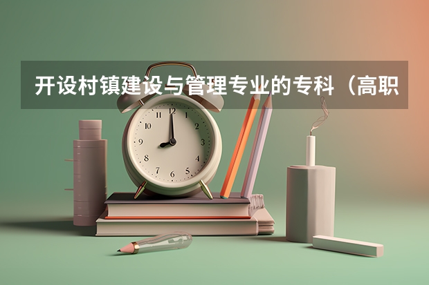 开设村镇建设与管理专业的专科（高职）类大学详解