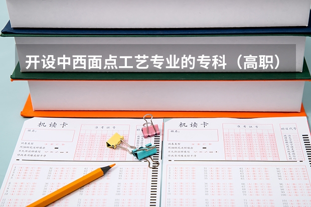 开设中西面点工艺专业的专科（高职）类大学详解