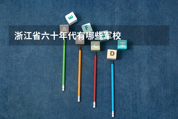 浙江省六十年代有哪些军校